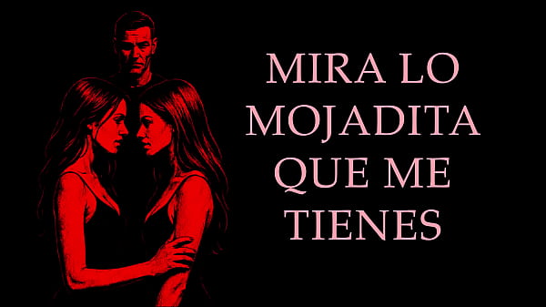 A Sugar Daddy And Two Wild Girls – A Steamy True Erotic Tale In Spanish